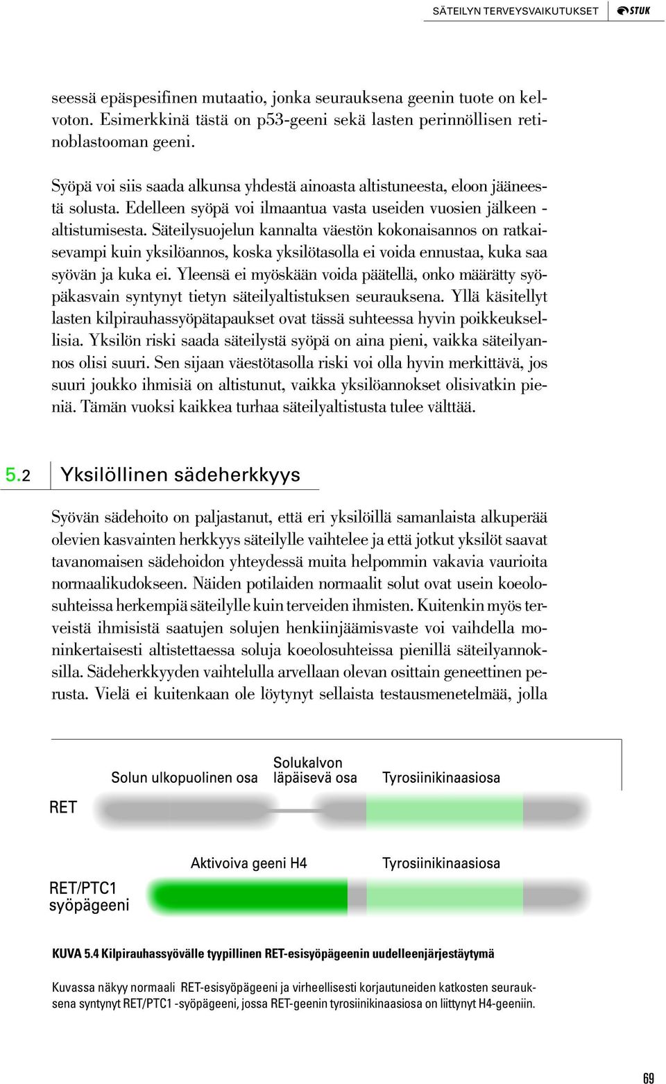 Säteilysuojelun kannalta väestön kokonaisannos on ratkaisevampi kuin yksilöannos, koska yksilötasolla ei voida ennustaa, kuka saa syövän ja kuka ei.