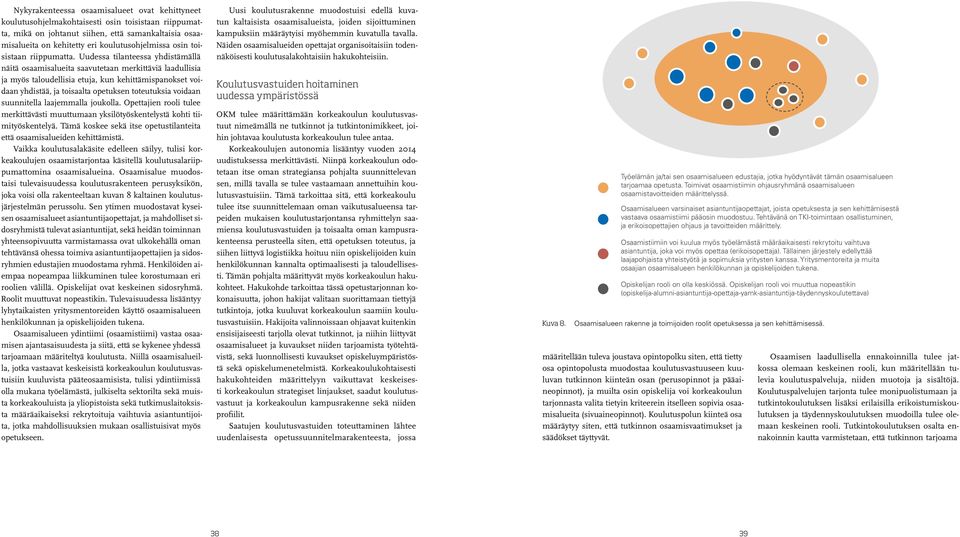 Uudessa tilanteessa yhdistämällä näitä osaamisalueita saavutetaan merkittäviä laadullisia ja myös taloudellisia etuja, kun kehittämispanokset voidaan yhdistää, ja toisaalta opetuksen toteutuksia