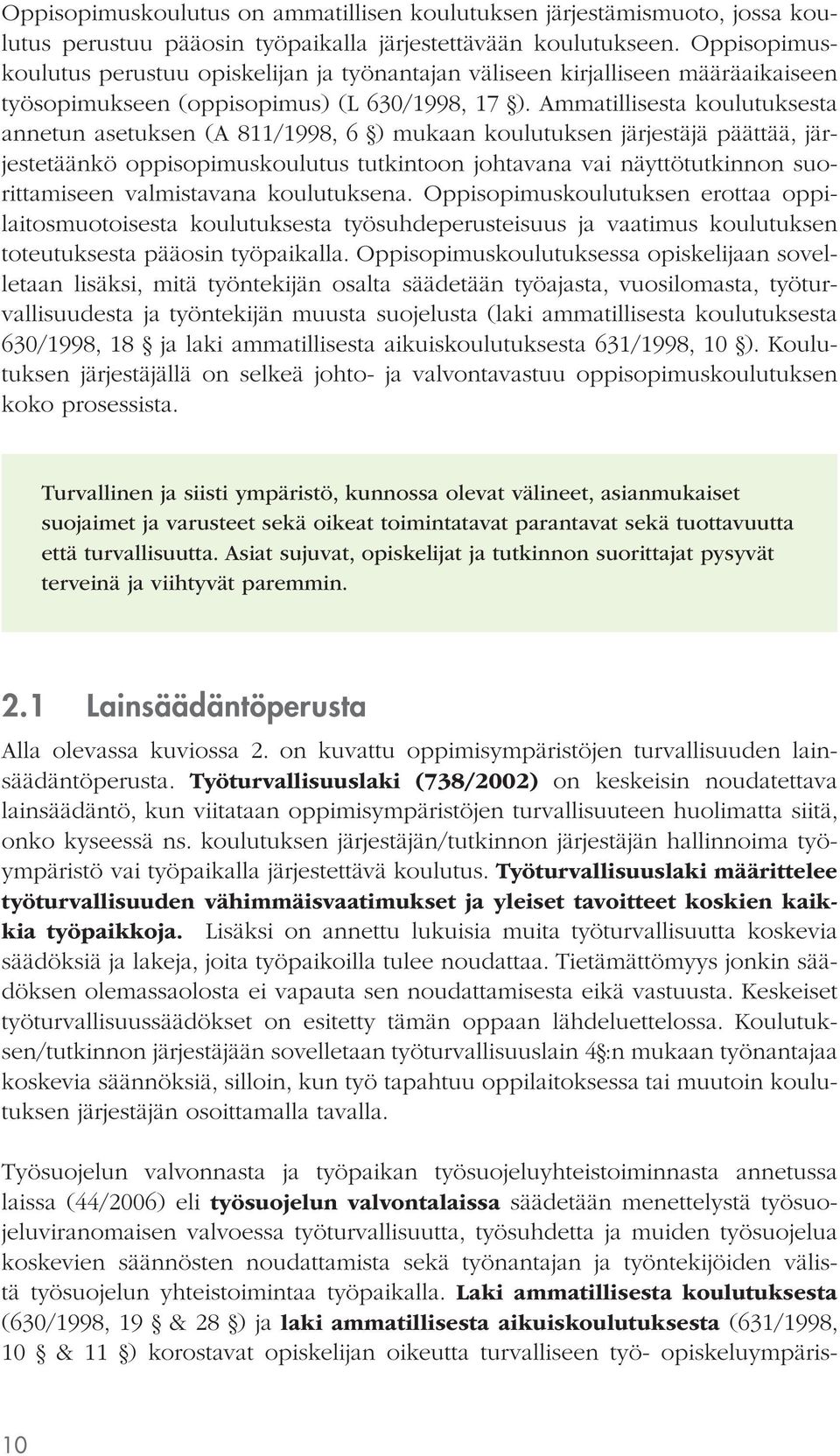 Ammatillisesta koulutuksesta annetun asetuksen (A 811/1998, 6 ) mukaan koulutuksen järjestäjä päättää, järjestetäänkö oppisopimuskoulutus tutkintoon johtavana vai näyttötutkinnon suorittamiseen