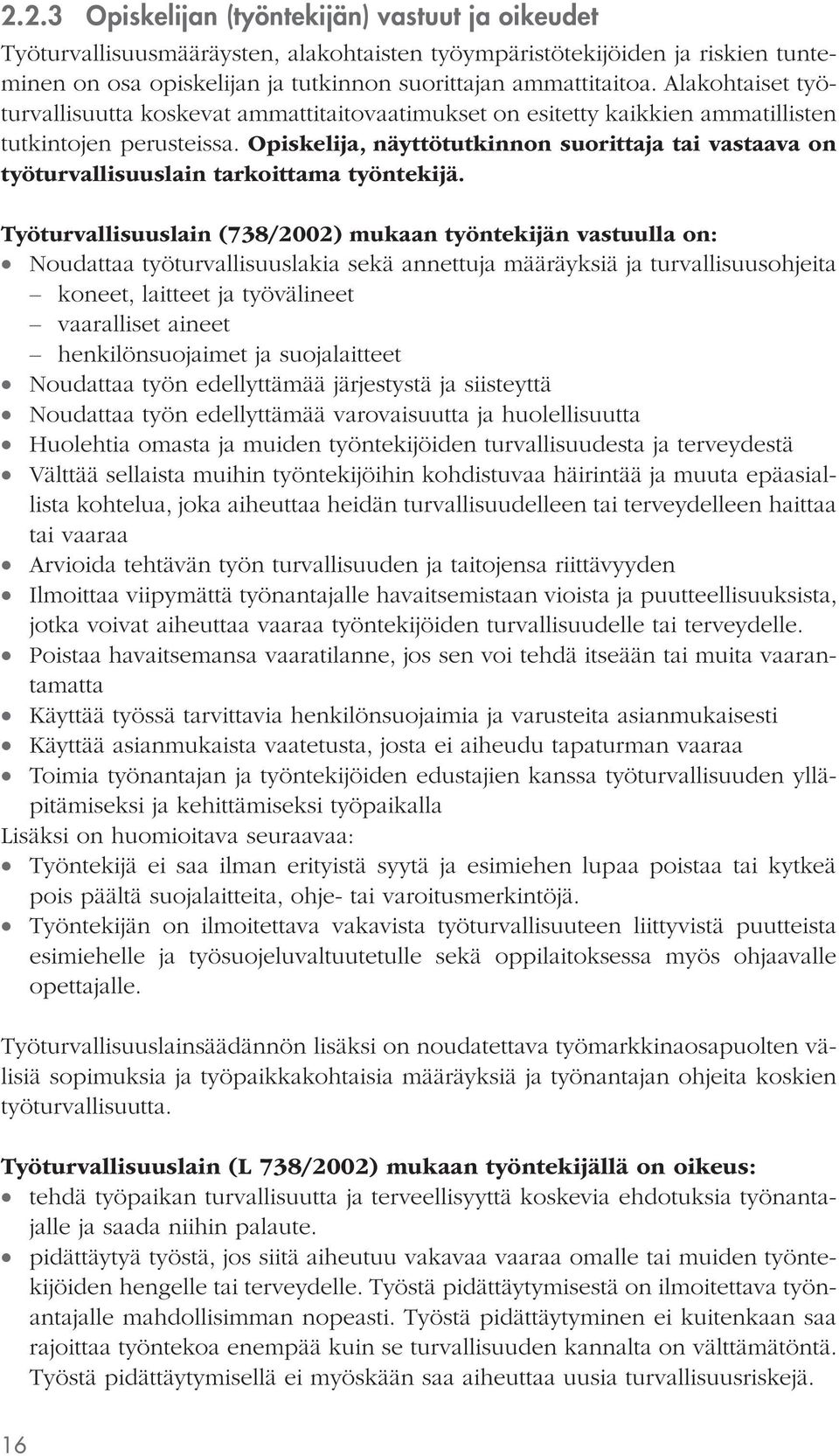 Opiskelija, näyttötutkinnon suorittaja tai vastaava on työturvallisuuslain tarkoittama työntekijä.