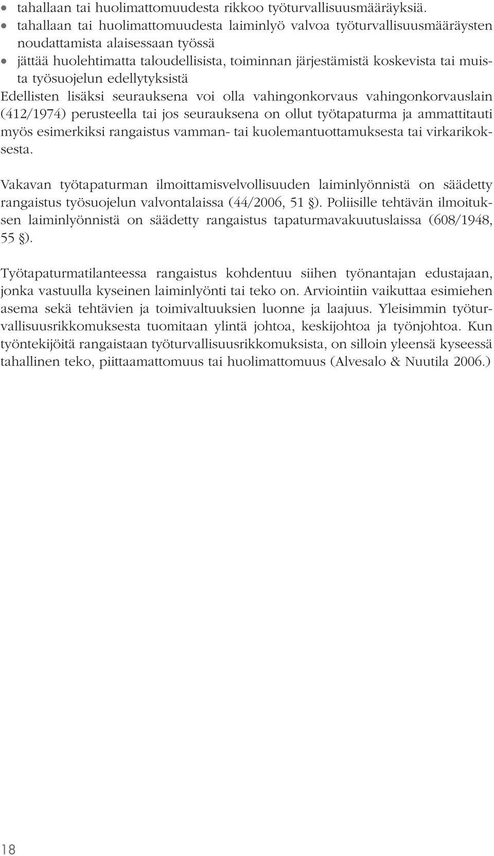 työsuojelun edellytyksistä Edellisten lisäksi seurauksena voi olla vahingonkorvaus vahingonkorvauslain (412/1974) perusteella tai jos seurauksena on ollut työtapaturma ja ammattitauti myös