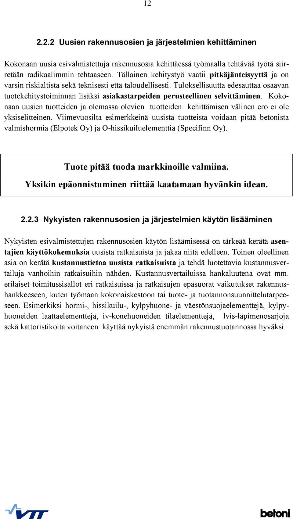 Tuloksellisuutta edesauttaa osaavan tuotekehitystoiminnan lisäksi asiakastarpeiden perusteellinen selvittäminen.