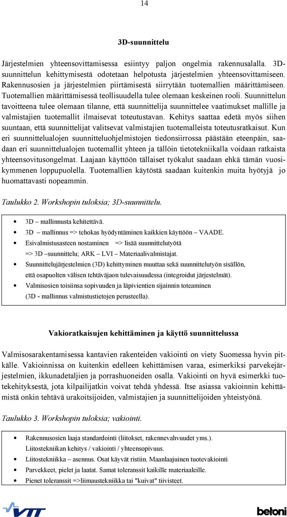 Suunnittelun tavoitteena tulee olemaan tilanne, että suunnittelija suunnittelee vaatimukset mallille ja valmistajien tuotemallit ilmaisevat toteutustavan.