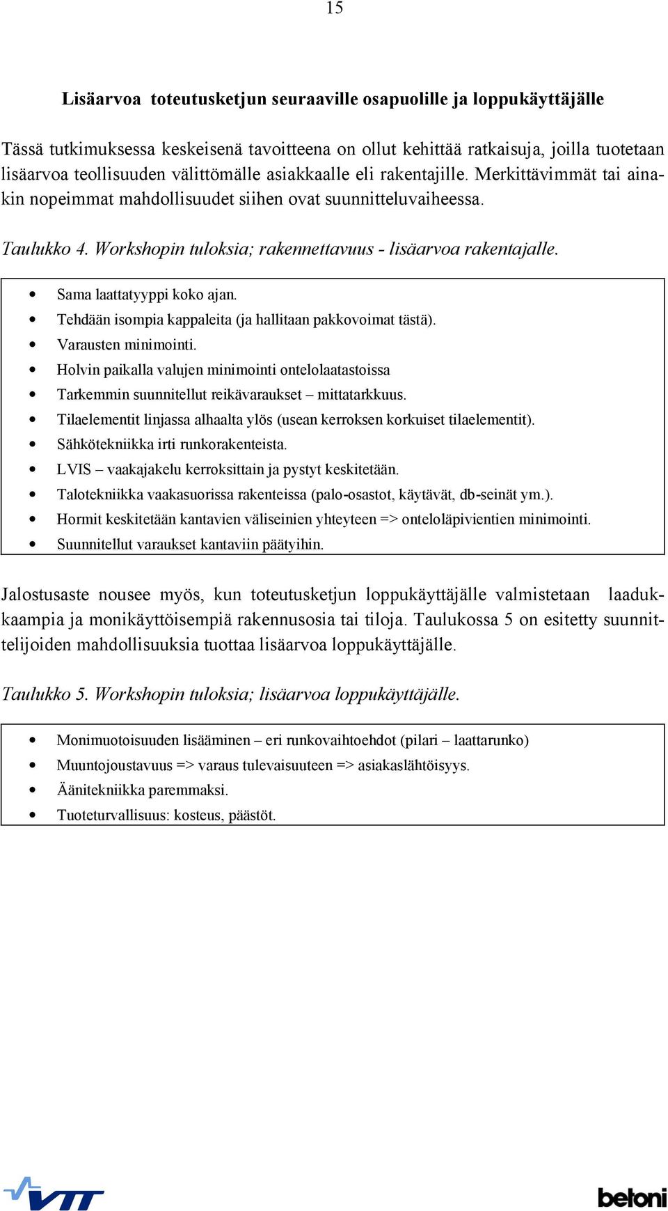 Sama laattatyyppi koko ajan. Tehdään isompia kappaleita (ja hallitaan pakkovoimat tästä). Varausten minimointi.