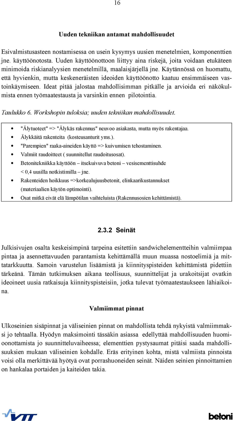 Käytännössä on huomattu, että hyvienkin, mutta keskeneräisten ideoiden käyttöönotto kaatuu ensimmäiseen vastoinkäymiseen.