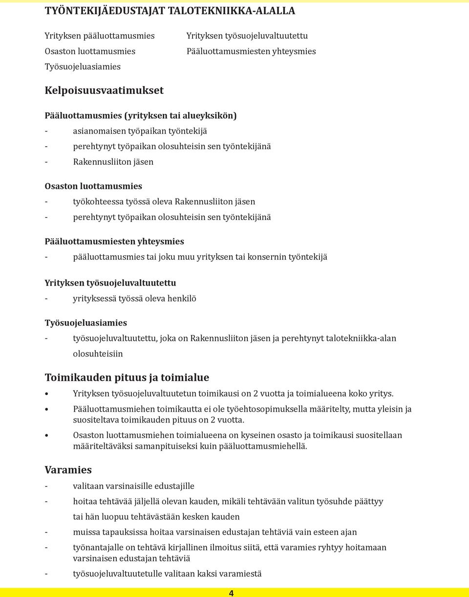 työssä oleva Rakennusliiton jäsen - perehtynyt työpaikan olosuhteisin sen työntekijänä Pääluottamusmiesten yhteysmies - pääluottamusmies tai joku muu yrityksen tai konsernin työntekijä Yrityksen