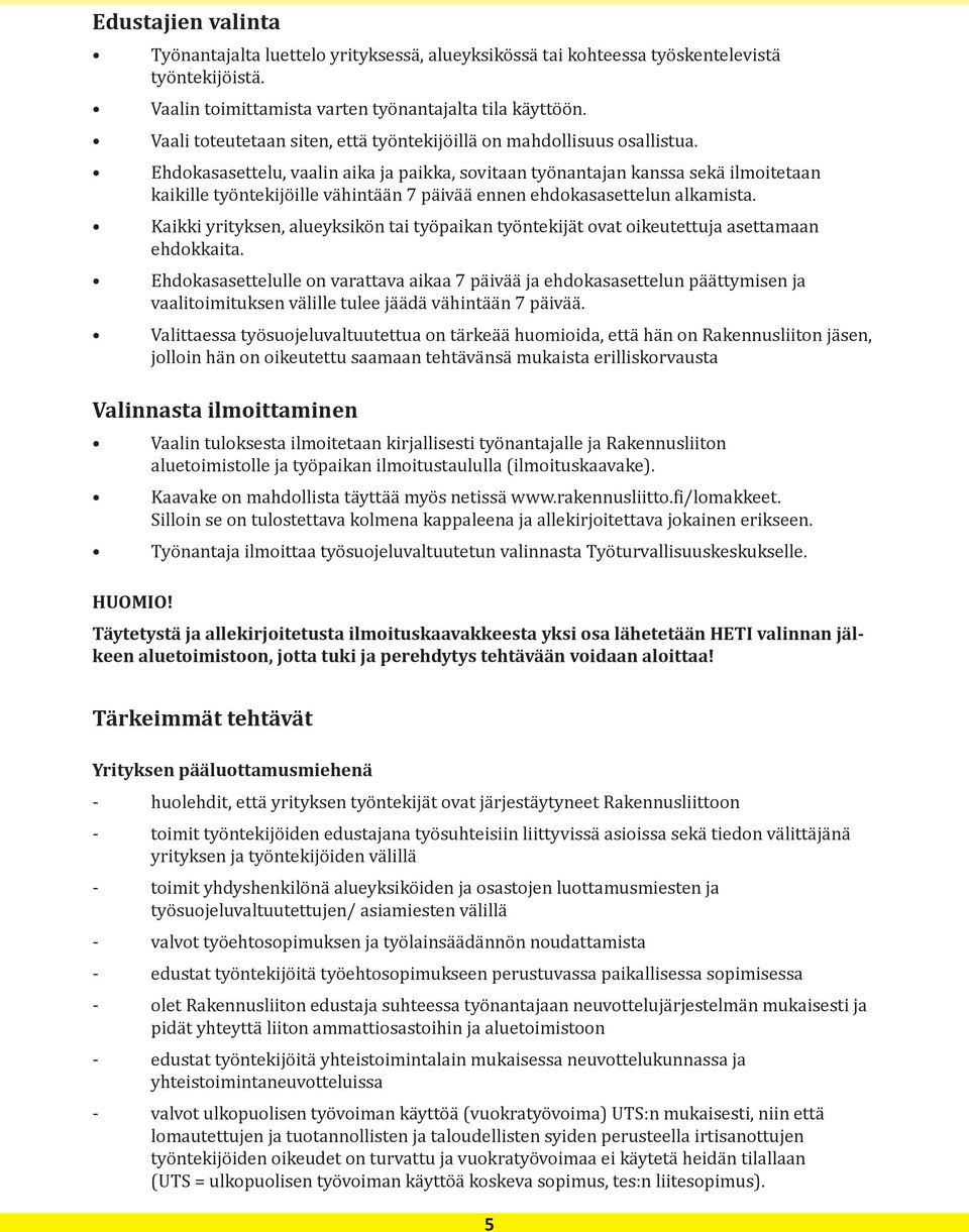 Ehdokasasettelu, vaalin aika ja paikka, sovitaan työnantajan kanssa sekä ilmoitetaan kaikille työntekijöille vähintään 7 päivää ennen ehdokasasettelun alkamista.