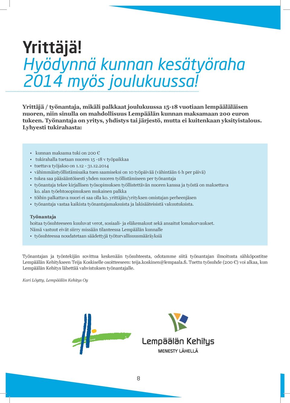 Työnantaja on yritys, yhdistys tai järjestö, mutta ei kuitenkaan yksityistalous. Lyhyesti tukirahasta: kunnan maksama tuki on 200 tukirahalla tuetaan nuoren 15-18 v työpaikkaa tuettava työjakso on 1.