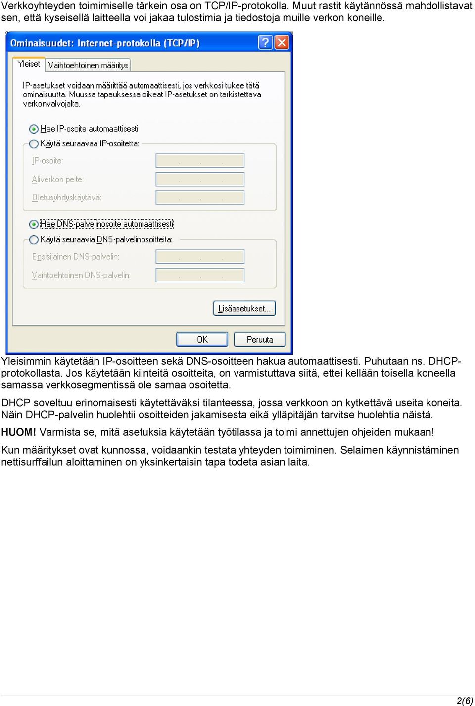 Jos käytetään kiinteitä osoitteita, on varmistuttava siitä, ettei kellään toisella koneella samassa verkkosegmentissä ole samaa osoitetta.