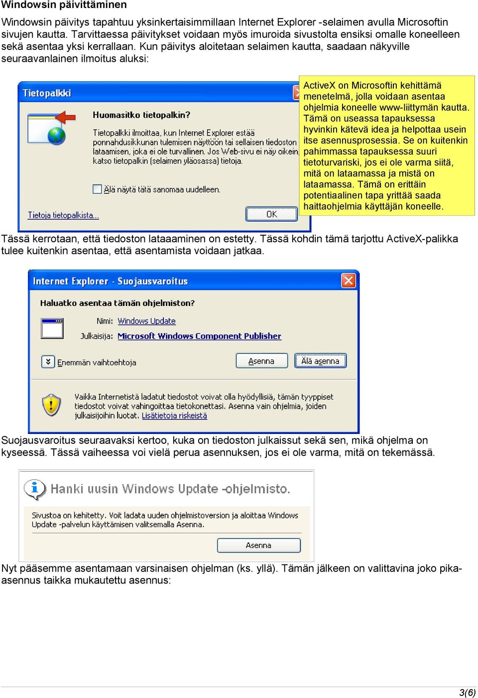 Kun päivitys aloitetaan selaimen kautta, saadaan näkyville seuraavanlainen ilmoitus aluksi: ActiveX on Microsoftin kehittämä menetelmä, jolla voidaan asentaa ohjelmia koneelle www-liittymän kautta.