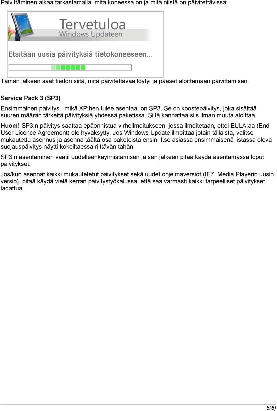Siitä kannattaa siis ilman muuta aloittaa. Huom! SP3:n päivitys saattaa epäonnistua virheilmoitukseen, jossa ilmoitetaan, ettei EULA:aa (End User Licence Agreement) ole hyväksytty.