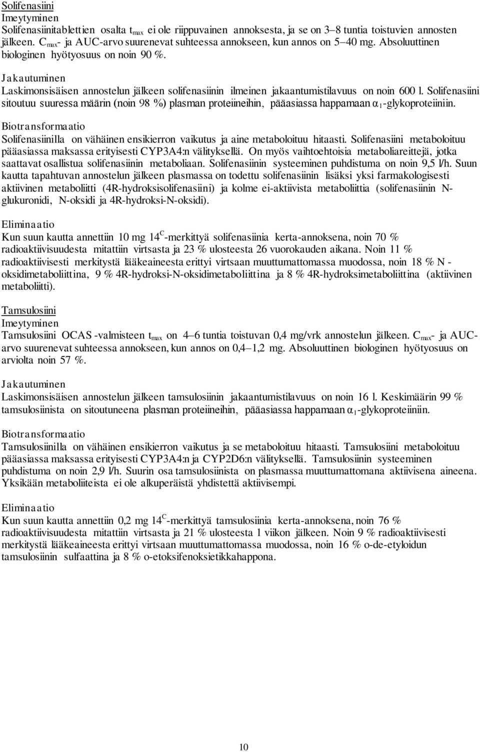 Jakautuminen Laskimonsisäisen annostelun jälkeen solifenasiinin ilmeinen jakaantumistilavuus on noin 600 l.