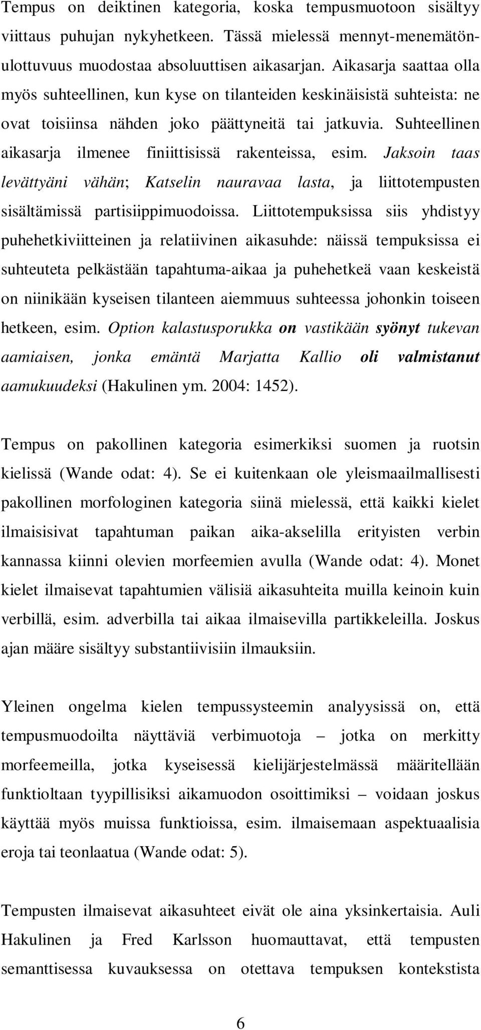 Suhteellinen aikasarja ilmenee finiittisissä rakenteissa, esim. Jaksoin taas levättyäni vähän; Katselin nauravaa lasta, ja liittotempusten sisältämissä partisiippimuodoissa.