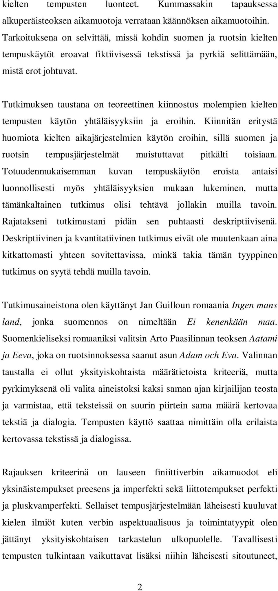 Tutkimuksen taustana on teoreettinen kiinnostus molempien kielten tempusten käytön yhtäläisyyksiin ja eroihin.