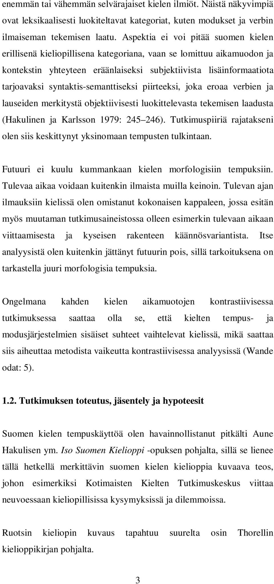 syntaktis-semanttiseksi piirteeksi, joka eroaa verbien ja lauseiden merkitystä objektiivisesti luokittelevasta tekemisen laadusta (Hakulinen ja Karlsson 1979: 245 246).