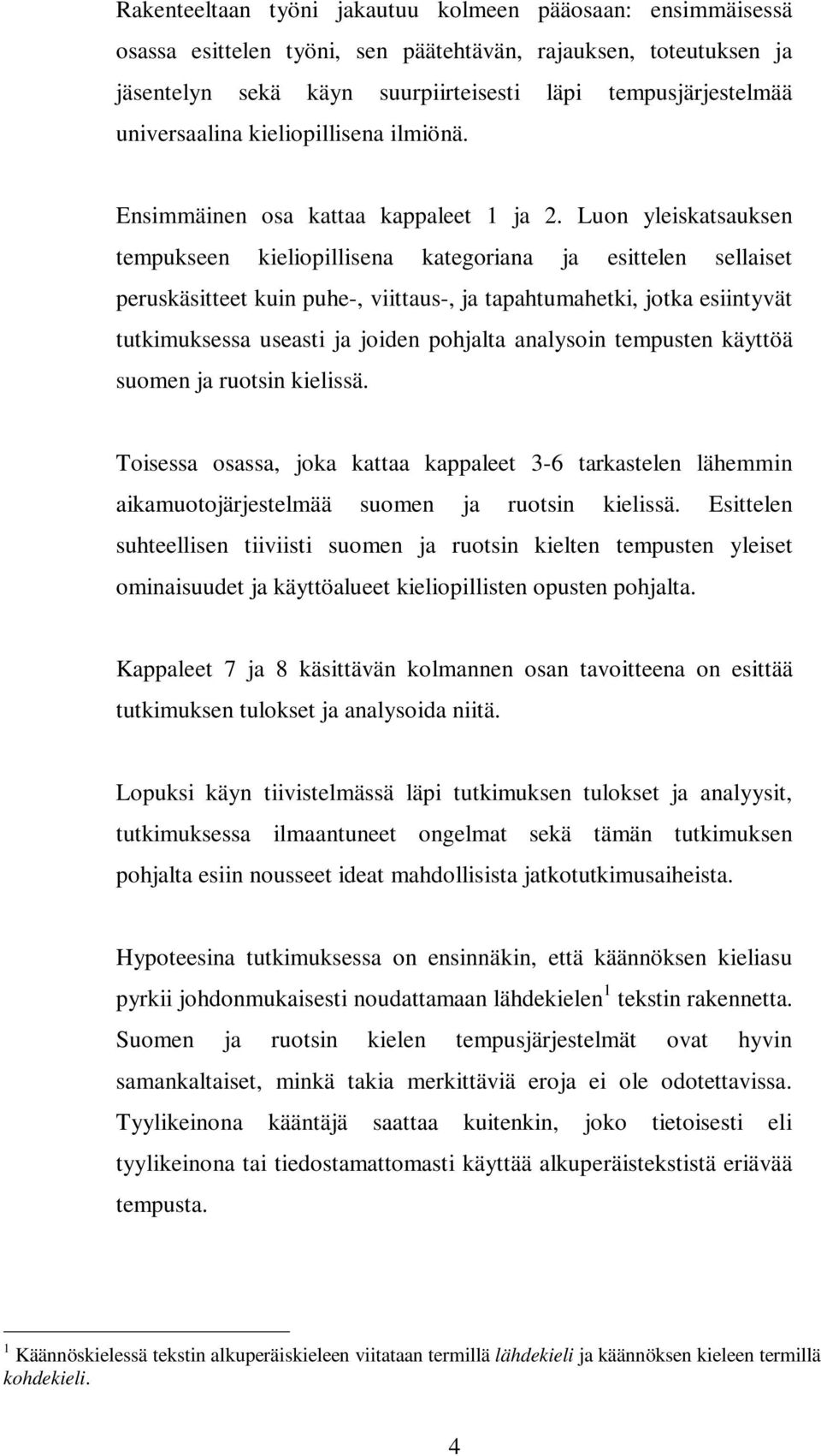 Luon yleiskatsauksen tempukseen kieliopillisena kategoriana ja esittelen sellaiset peruskäsitteet kuin puhe-, viittaus-, ja tapahtumahetki, jotka esiintyvät tutkimuksessa useasti ja joiden pohjalta