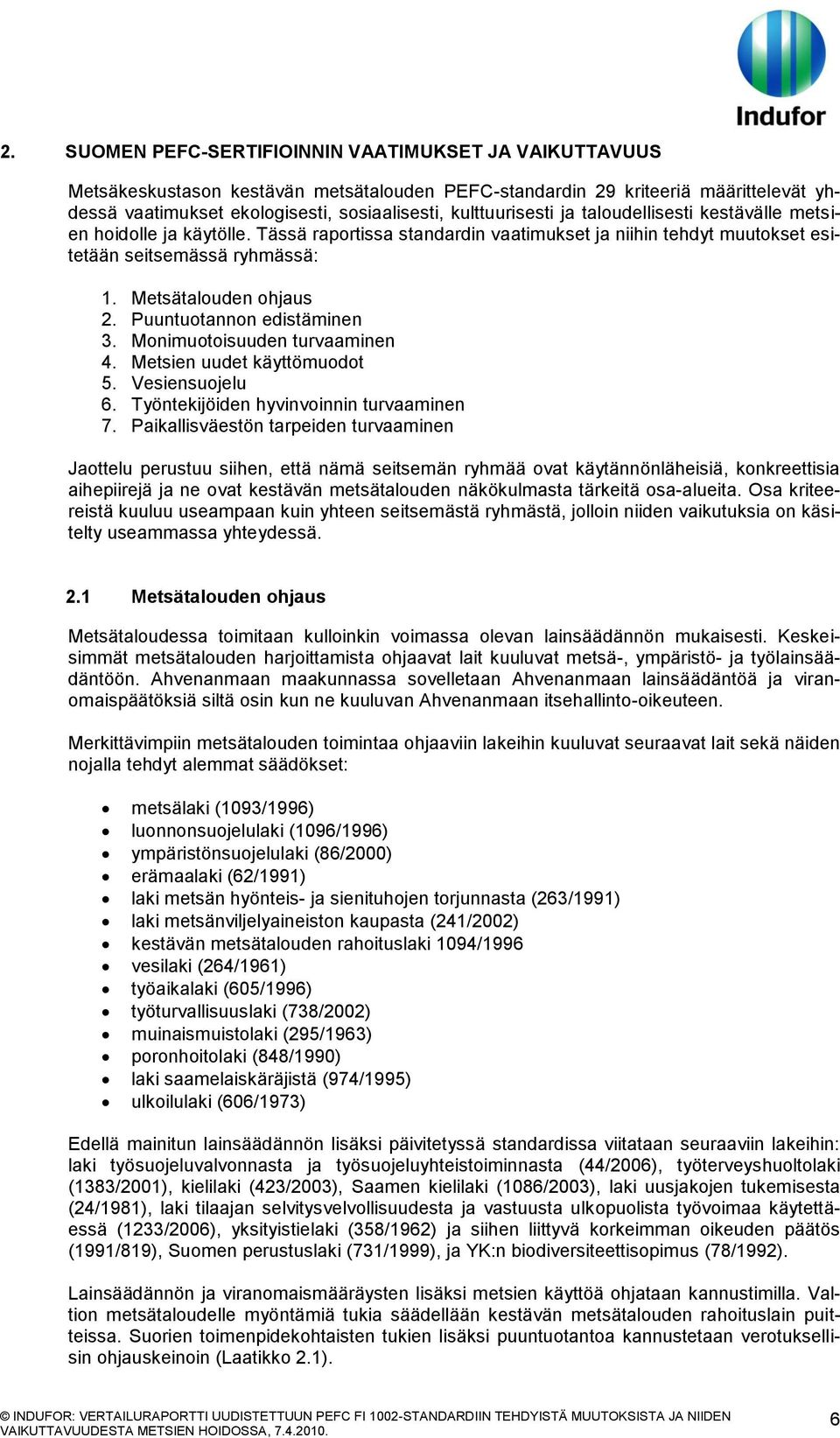 Puuntuotannon edistäminen 3. Monimuotoisuuden turvaaminen 4. Metsien uudet käyttömuodot 5. Vesiensuojelu 6. Työntekijöiden hyvinvoinnin turvaaminen 7.