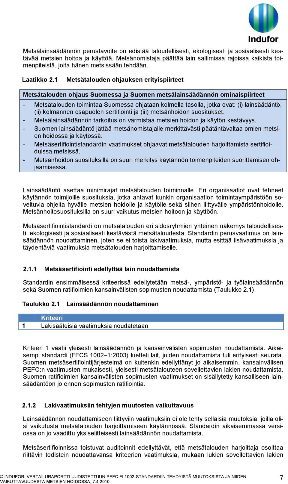 1 Metsätalouden ohjauksen erityispiirteet Metsätalouden ohjaus Suomessa ja Suomen metsälainsäädännön ominaispiirteet - Metsätalouden toimintaa Suomessa ohjataan kolmella tasolla, jotka ovat: (i)