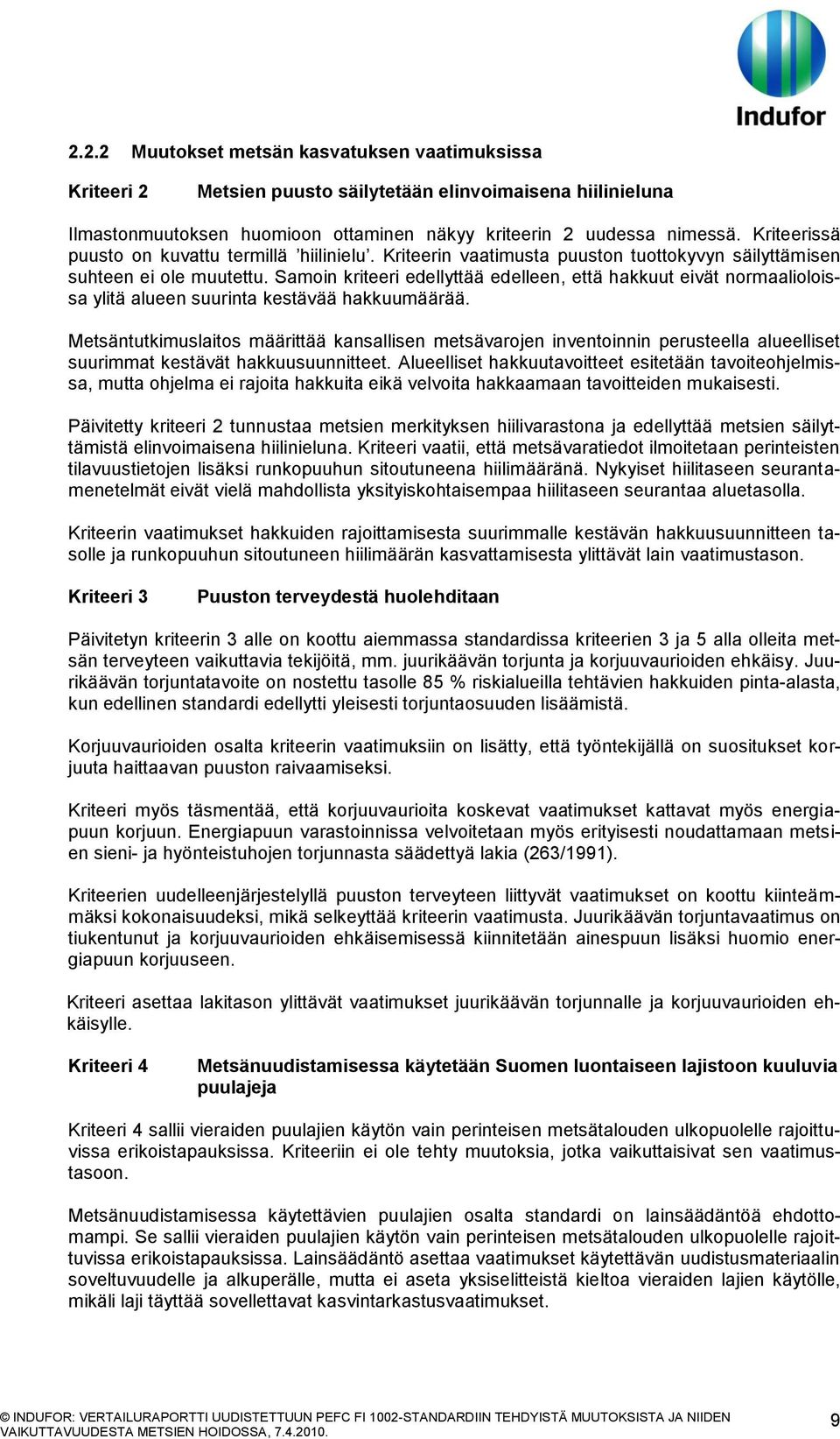 Samoin kriteeri edellyttää edelleen, että hakkuut eivät normaalioloissa ylitä alueen suurinta kestävää hakkuumäärää.