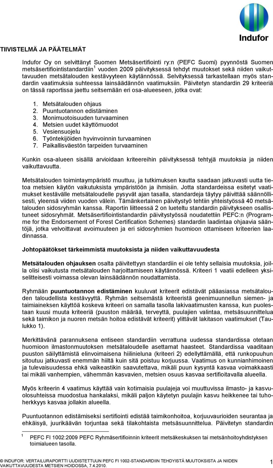 Päivitetyn standardin 29 kriteeriä on tässä raportissa jaettu seitsemään eri osa-alueeseen, jotka ovat: 1. Metsätalouden ohjaus 2. Puuntuotannon edistäminen 3. Monimuotoisuuden turvaaminen 4.