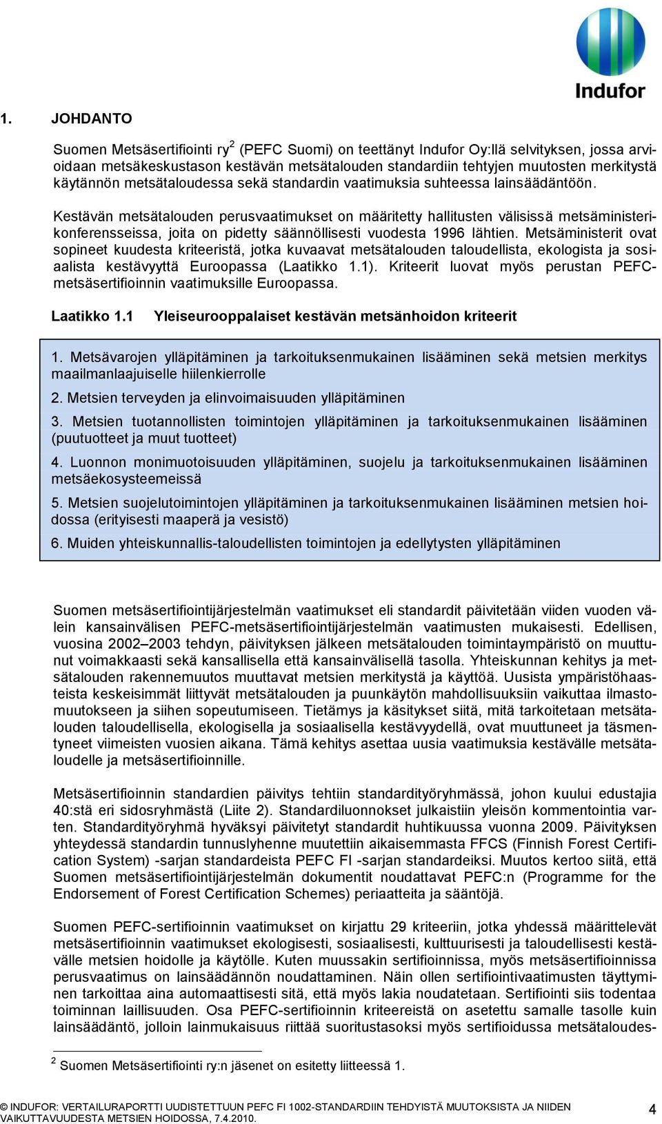 Kestävän metsätalouden perusvaatimukset on määritetty hallitusten välisissä metsäministerikonferensseissa, joita on pidetty säännöllisesti vuodesta 1996 lähtien.