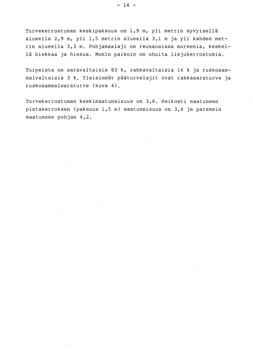 Turpeista on saravaltaisia 83 %, rahkavaltaisia 14 % ja ruskosammalvaltaisia 3 Yleisimmät pääturvelajit ovat rahkasaraturve j a