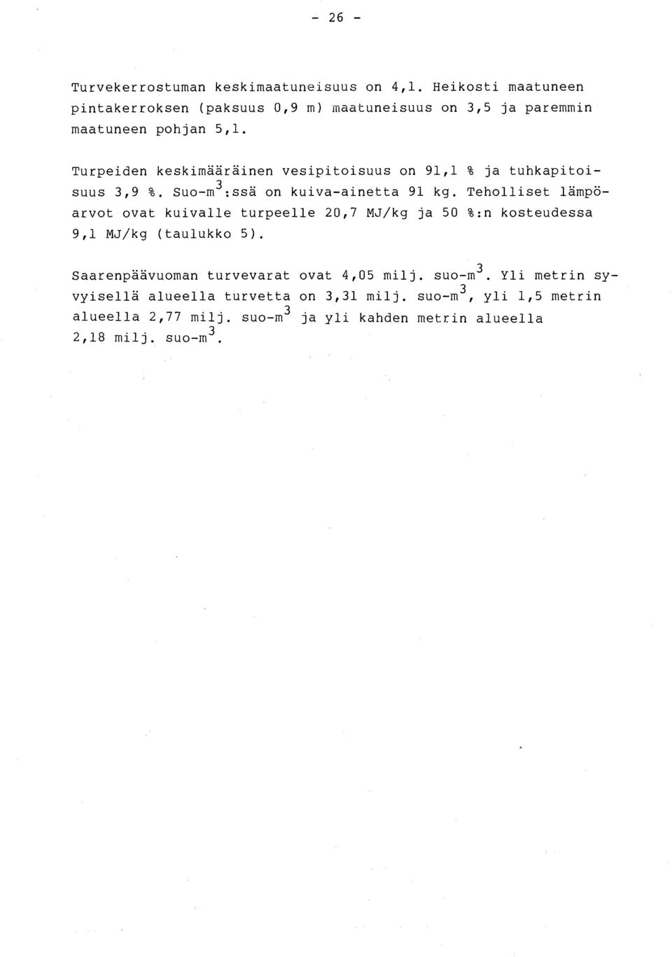 Turpeiden keskimääräinen vesipitoisuus on 91,1 % ja tuhkapitoisuus 3,9 %. Suo-m 3 :ssä on kuiva-ainetta 91 kg.