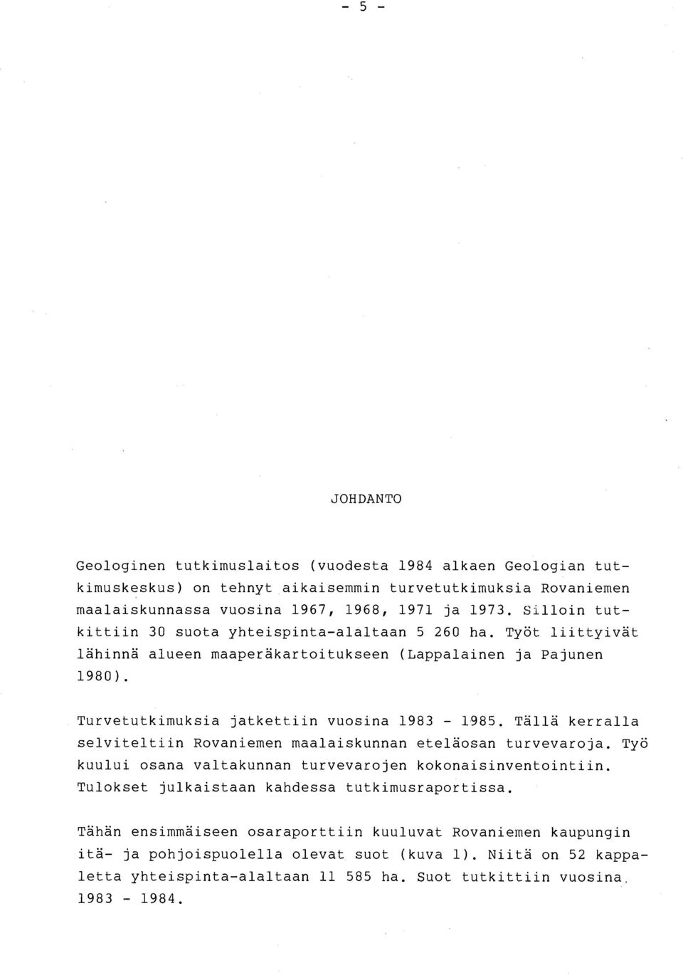 Tällä kerrall a selviteltiin Rovaniemen maalaiskunnan eteläosan turvevaroja. Ty ö kuului osana valtakunnan turvevarojen kokonaisinventointiin. Tulokset julkaistaan kandessa tutkimusraportissa.