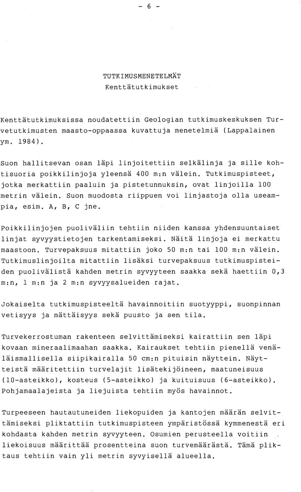 Tutkimuspisteet, jotka merkattiin paaluin ja pistetunnuksin, ovat linjoilla 10 0 metrin välein. Suon muodosta riippuen voi linjastoja olla useampia, esim. A, B, C jne.