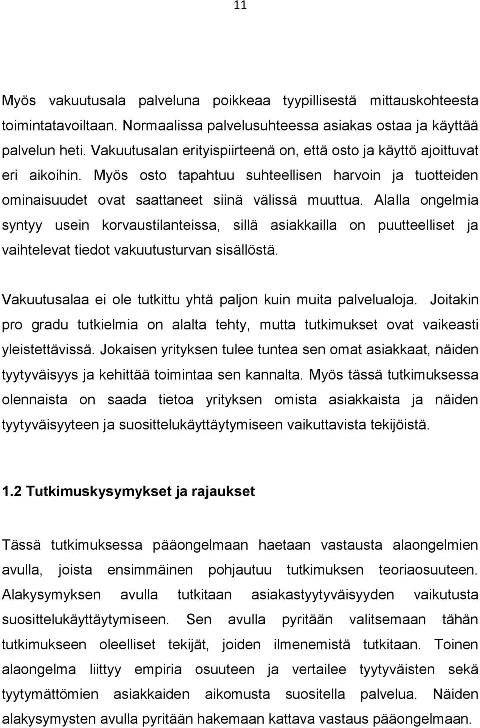 Alalla ongelmia syntyy usein korvaustilanteissa, sillä asiakkailla on puutteelliset ja vaihtelevat tiedot vakuutusturvan sisällöstä. Vakuutusalaa ei ole tutkittu yhtä paljon kuin muita palvelualoja.