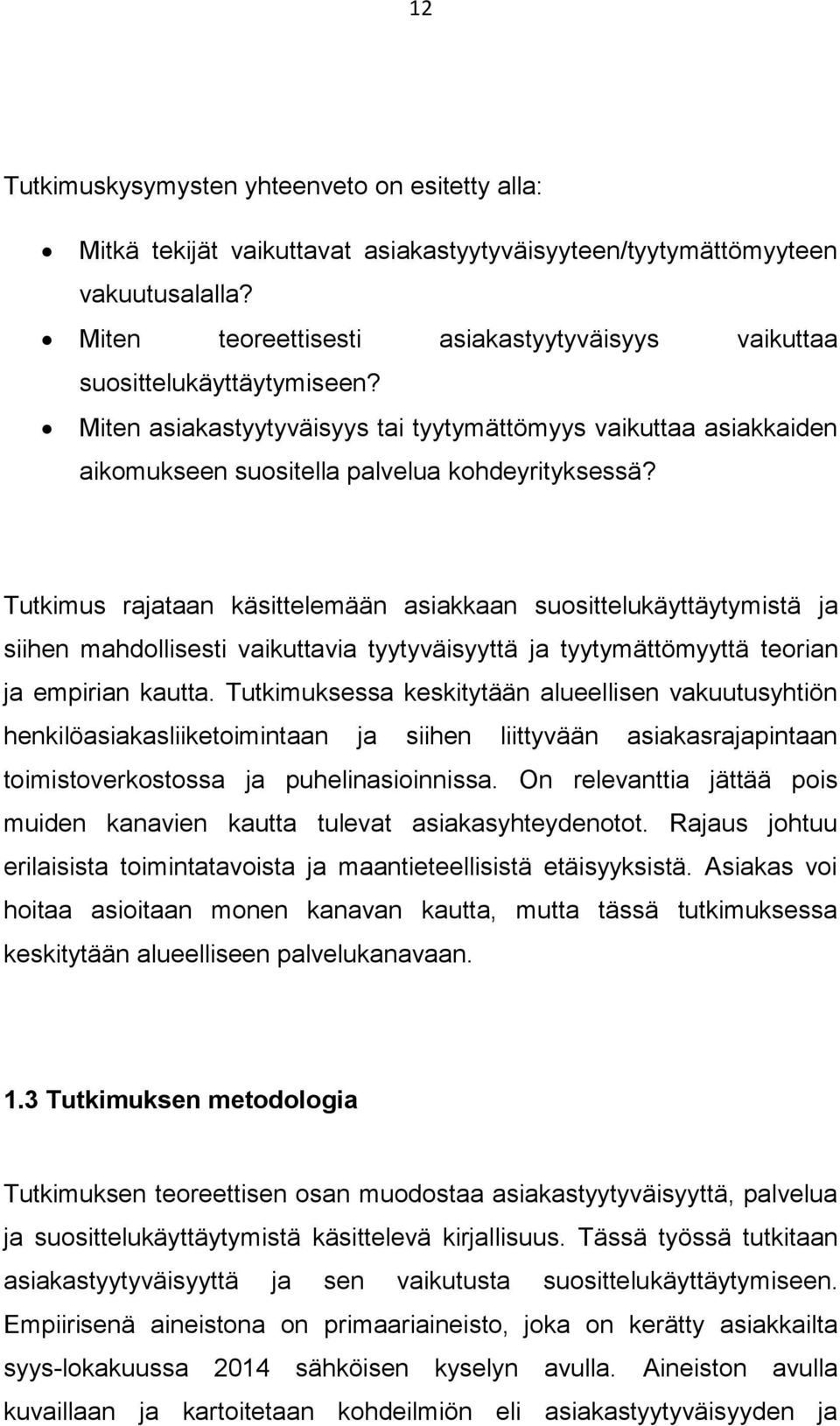 Tutkimus rajataan käsittelemään asiakkaan suosittelukäyttäytymistä ja siihen mahdollisesti vaikuttavia tyytyväisyyttä ja tyytymättömyyttä teorian ja empirian kautta.