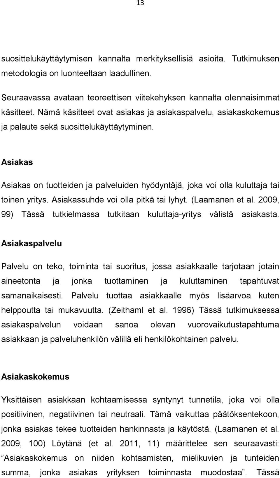 Asiakas Asiakas on tuotteiden ja palveluiden hyödyntäjä, joka voi olla kuluttaja tai toinen yritys. Asiakassuhde voi olla pitkä tai lyhyt. (Laamanen et al.