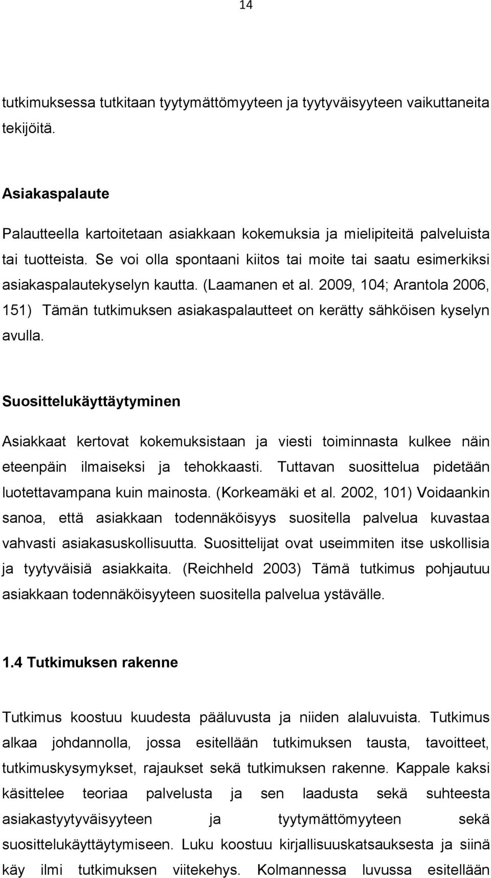 2009, 104; Arantola 2006, 151) Tämän tutkimuksen asiakaspalautteet on kerätty sähköisen kyselyn avulla.