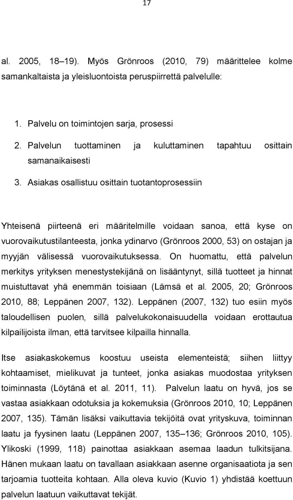 Asiakas osallistuu osittain tuotantoprosessiin Yhteisenä piirteenä eri määritelmille voidaan sanoa, että kyse on vuorovaikutustilanteesta, jonka ydinarvo (Grönroos 2000, 53) on ostajan ja myyjän