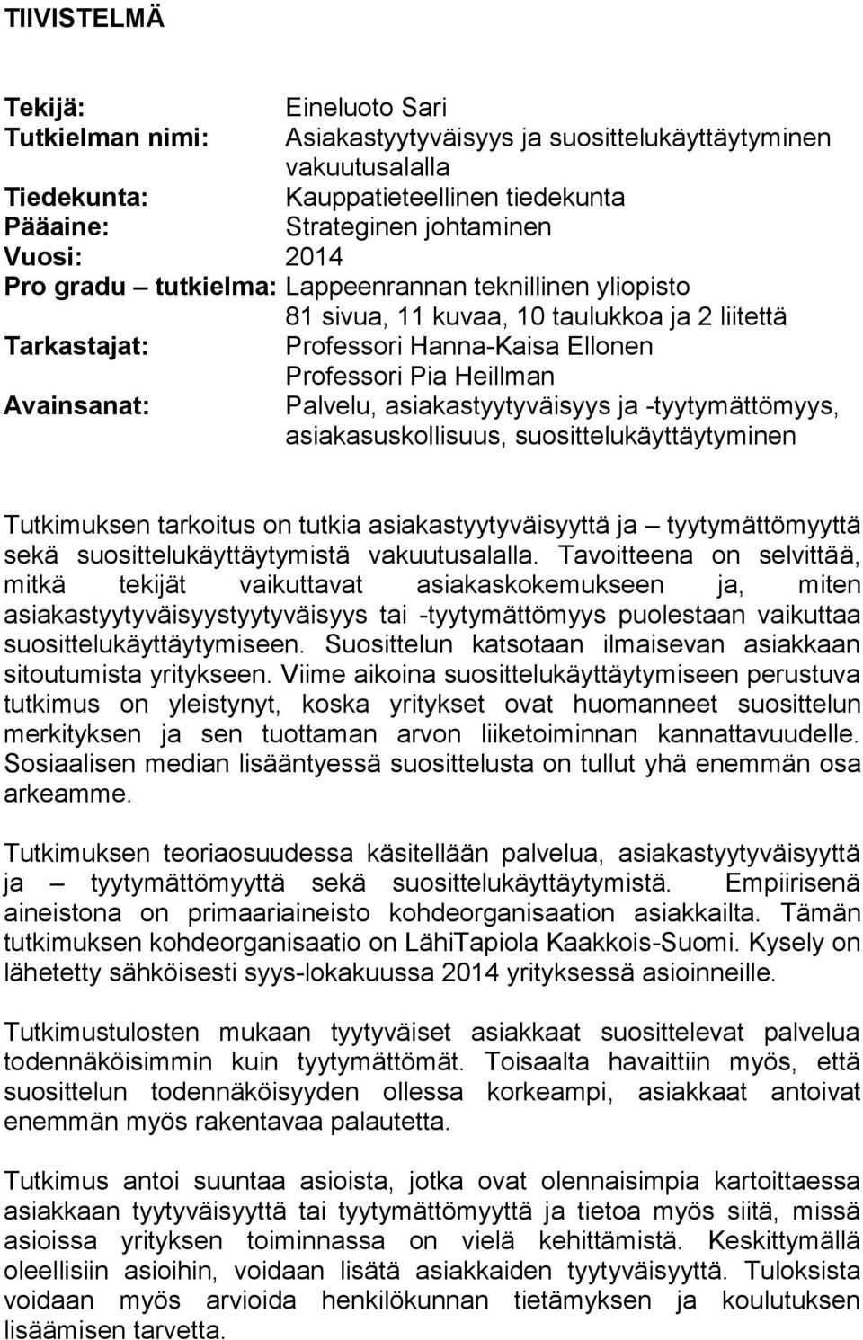 asiakastyytyväisyys ja -tyytymättömyys, asiakasuskollisuus, suosittelukäyttäytyminen Tutkimuksen tarkoitus on tutkia asiakastyytyväisyyttä ja tyytymättömyyttä sekä suosittelukäyttäytymistä