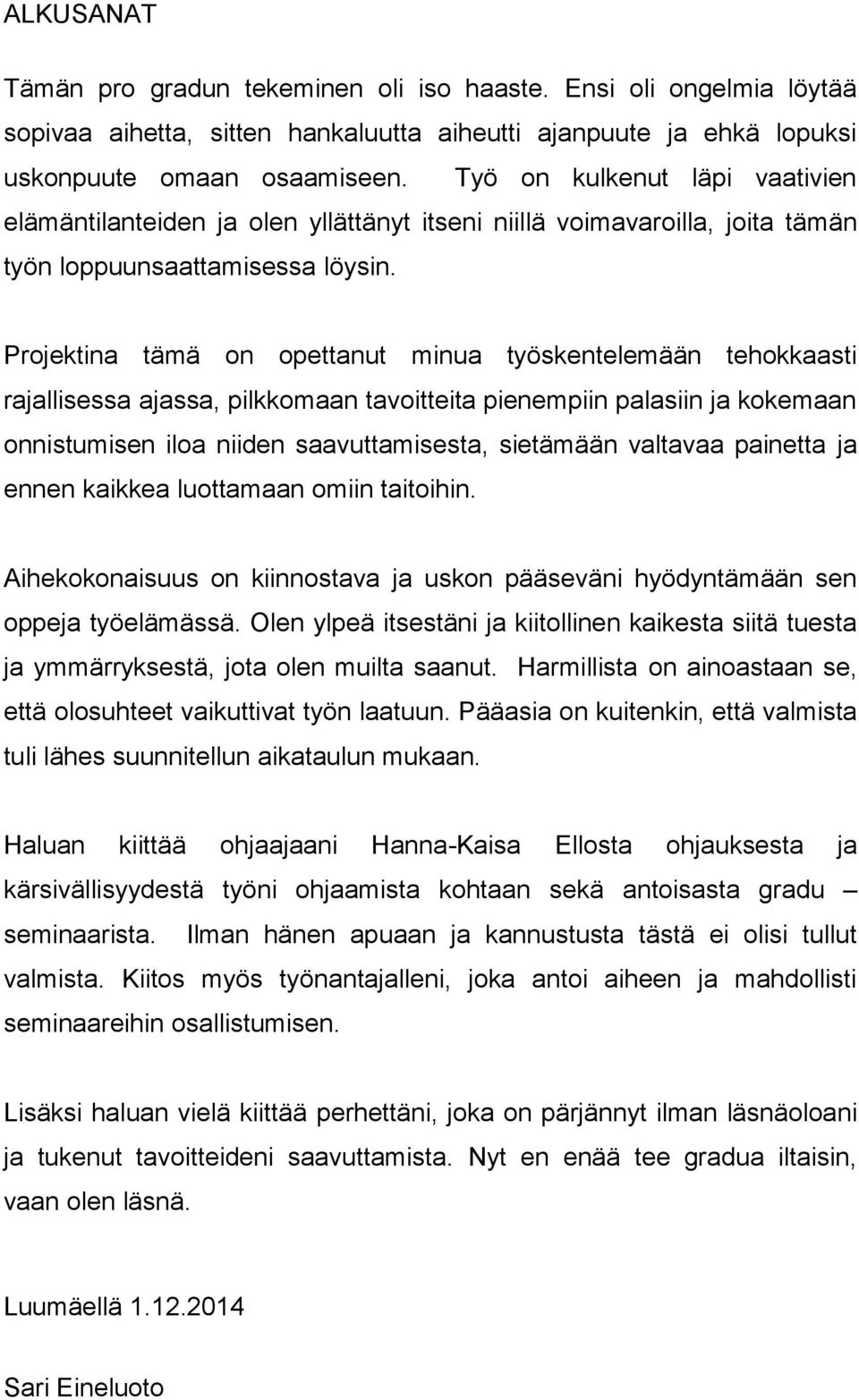 Projektina tämä on opettanut minua työskentelemään tehokkaasti rajallisessa ajassa, pilkkomaan tavoitteita pienempiin palasiin ja kokemaan onnistumisen iloa niiden saavuttamisesta, sietämään valtavaa