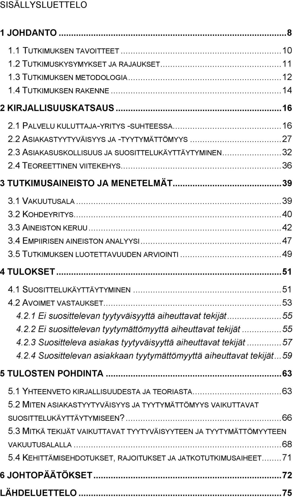 .. 36 3 TUTKIMUSAINEISTO JA MENETELMÄT... 39 3.1 VAKUUTUSALA... 39 3.2 KOHDEYRITYS... 40 3.3 AINEISTON KERUU... 42 3.4 EMPIIRISEN AINEISTON ANALYYSI... 47 3.5 TUTKIMUKSEN LUOTETTAVUUDEN ARVIOINTI.