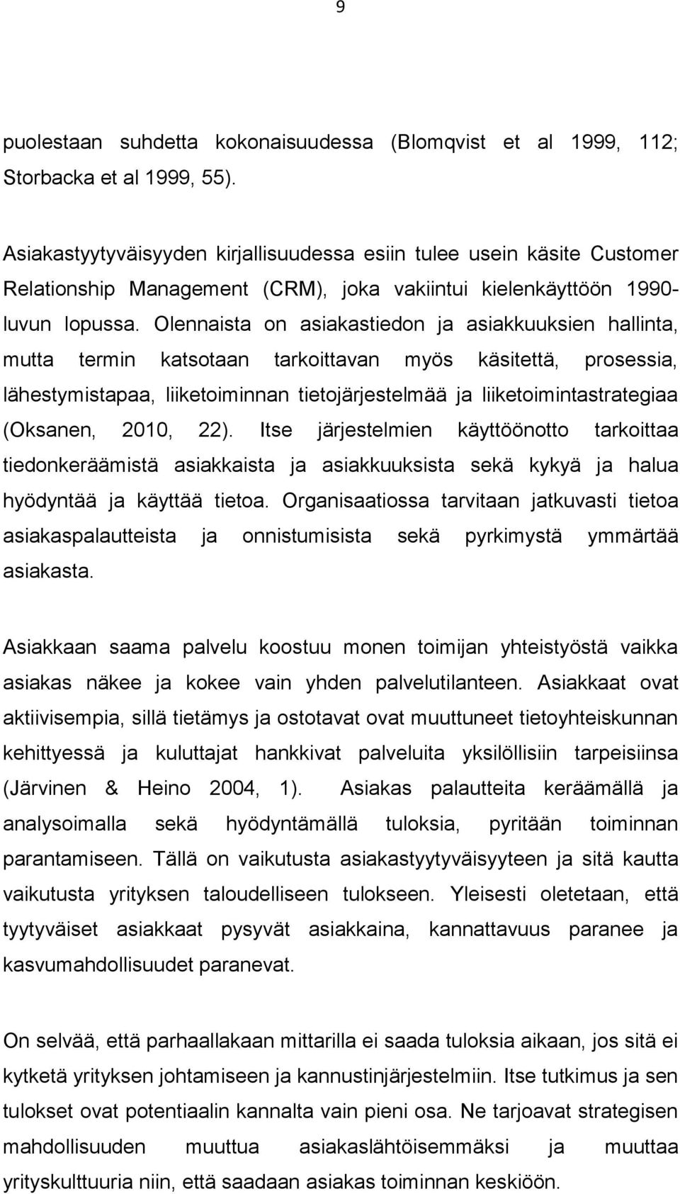 Olennaista on asiakastiedon ja asiakkuuksien hallinta, mutta termin katsotaan tarkoittavan myös käsitettä, prosessia, lähestymistapaa, liiketoiminnan tietojärjestelmää ja liiketoimintastrategiaa