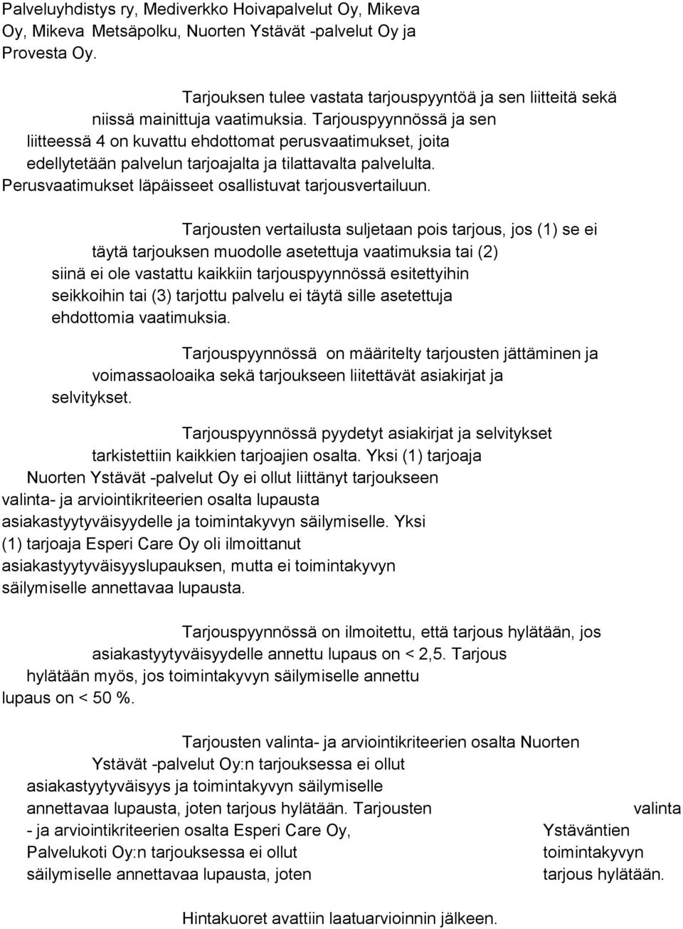 Tarjouspyynnössä ja sen liitteessä 4 on kuvattu ehdottomat perusvaatimukset, joita edellytetään palvelun tarjoajalta ja tilattavalta palvelulta.