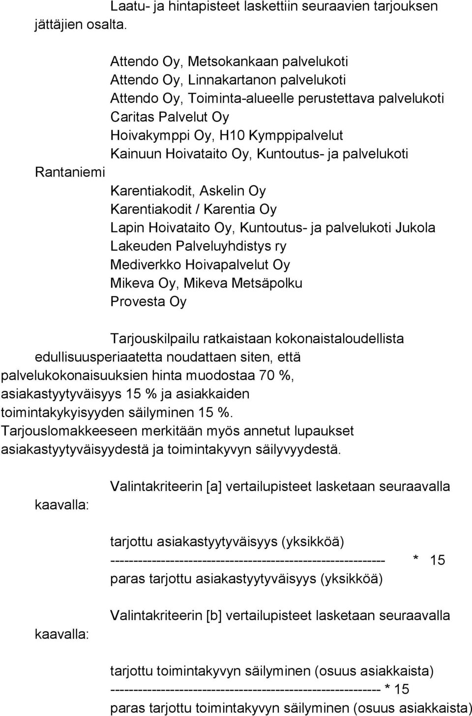 ry Mediverkko Hoivapalvelut Oy Mikeva Oy, Mikeva Metsäpolku Tarjouskilpailu ratkaistaan kokonaistaloudellista edullisuusperiaatetta noudattaen siten, että palvelukokonaisuuksien hinta muodostaa 70 %,