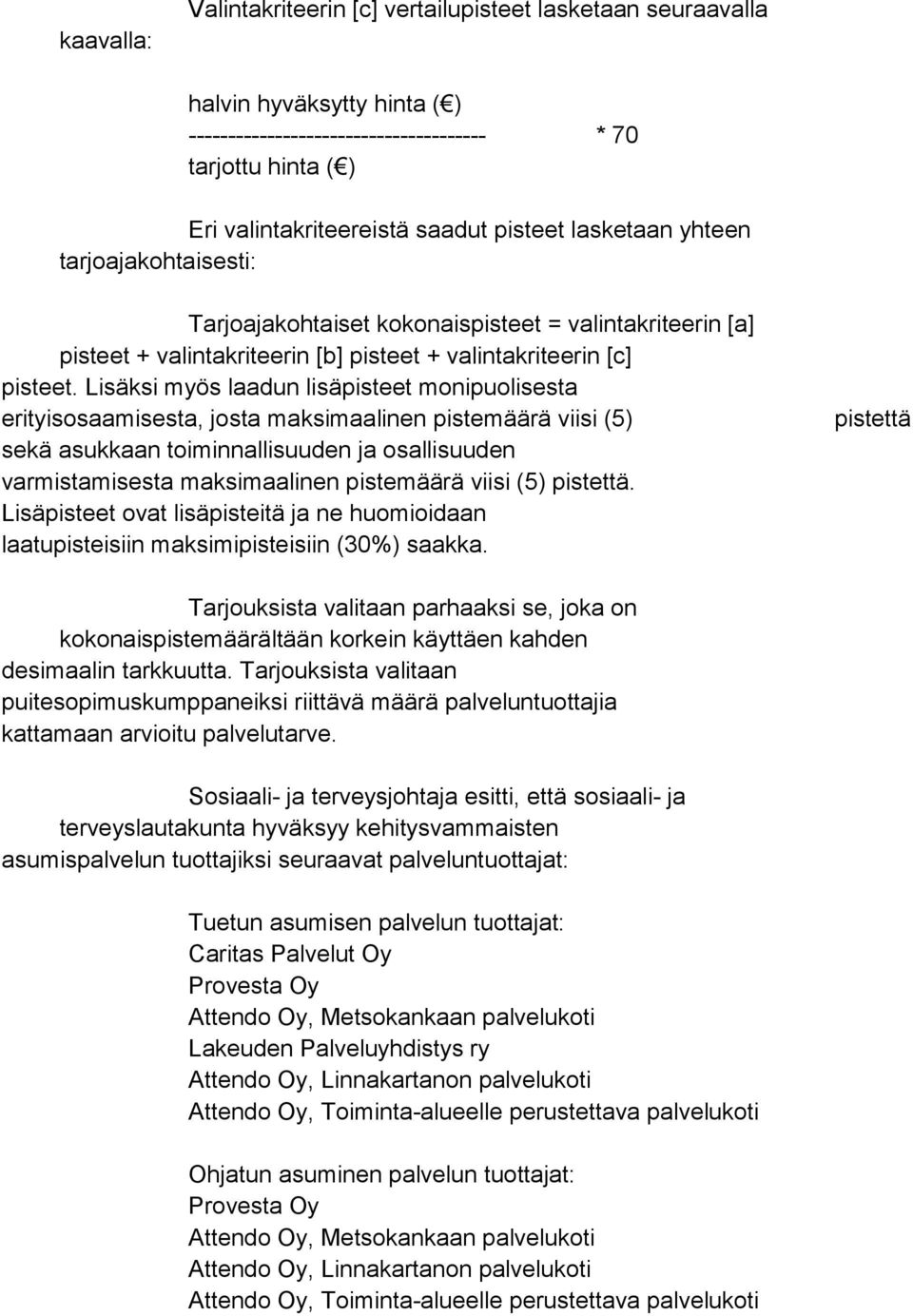 Lisäksi myös laadun lisäpisteet monipuolisesta erityisosaamisesta, josta maksimaalinen pistemäärä viisi (5) sekä asukkaan toiminnallisuuden ja osallisuuden varmistamisesta maksimaalinen pistemäärä