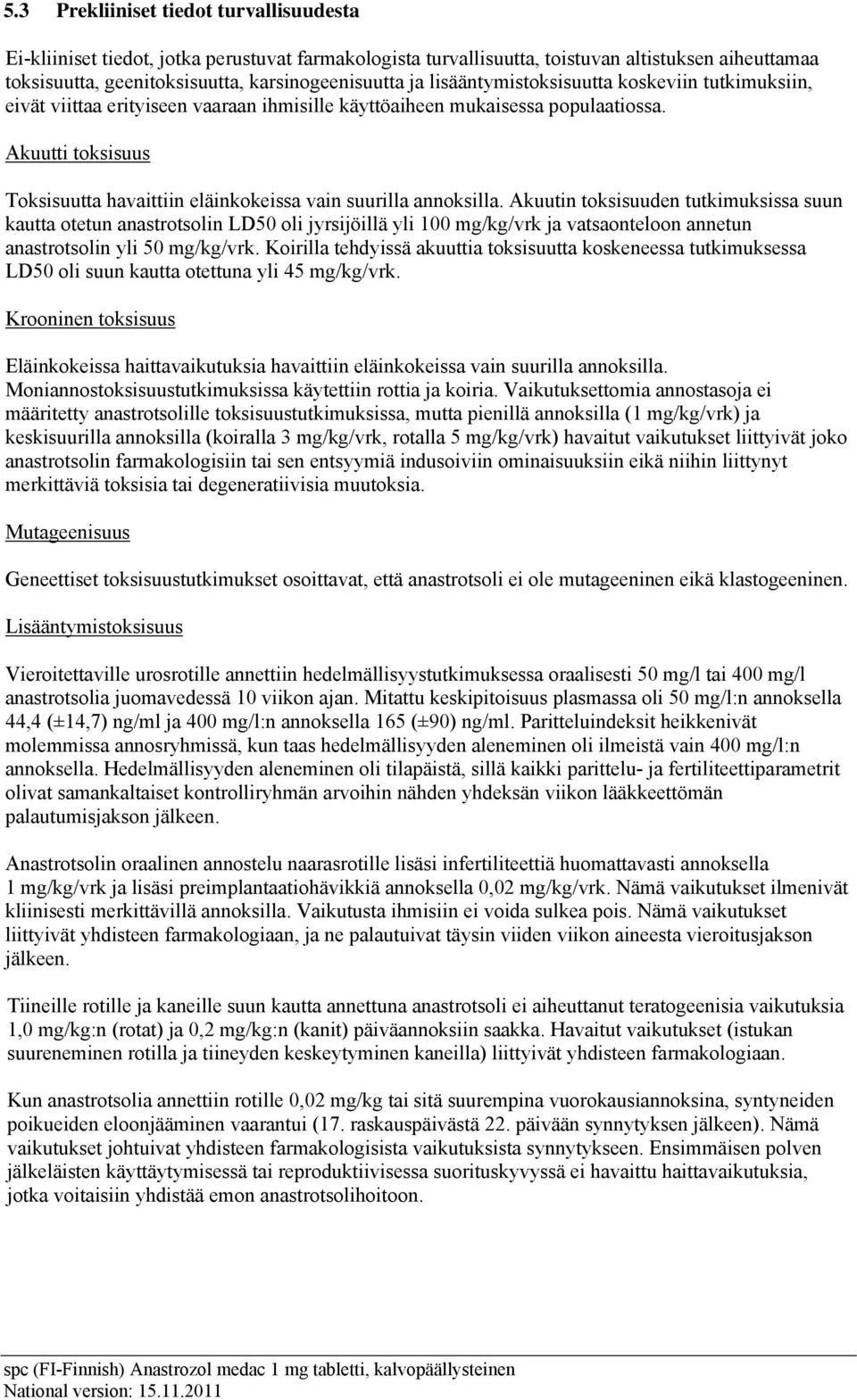 Akuutti toksisuus Toksisuutta havaittiin eläinkokeissa vain suurilla annoksilla.
