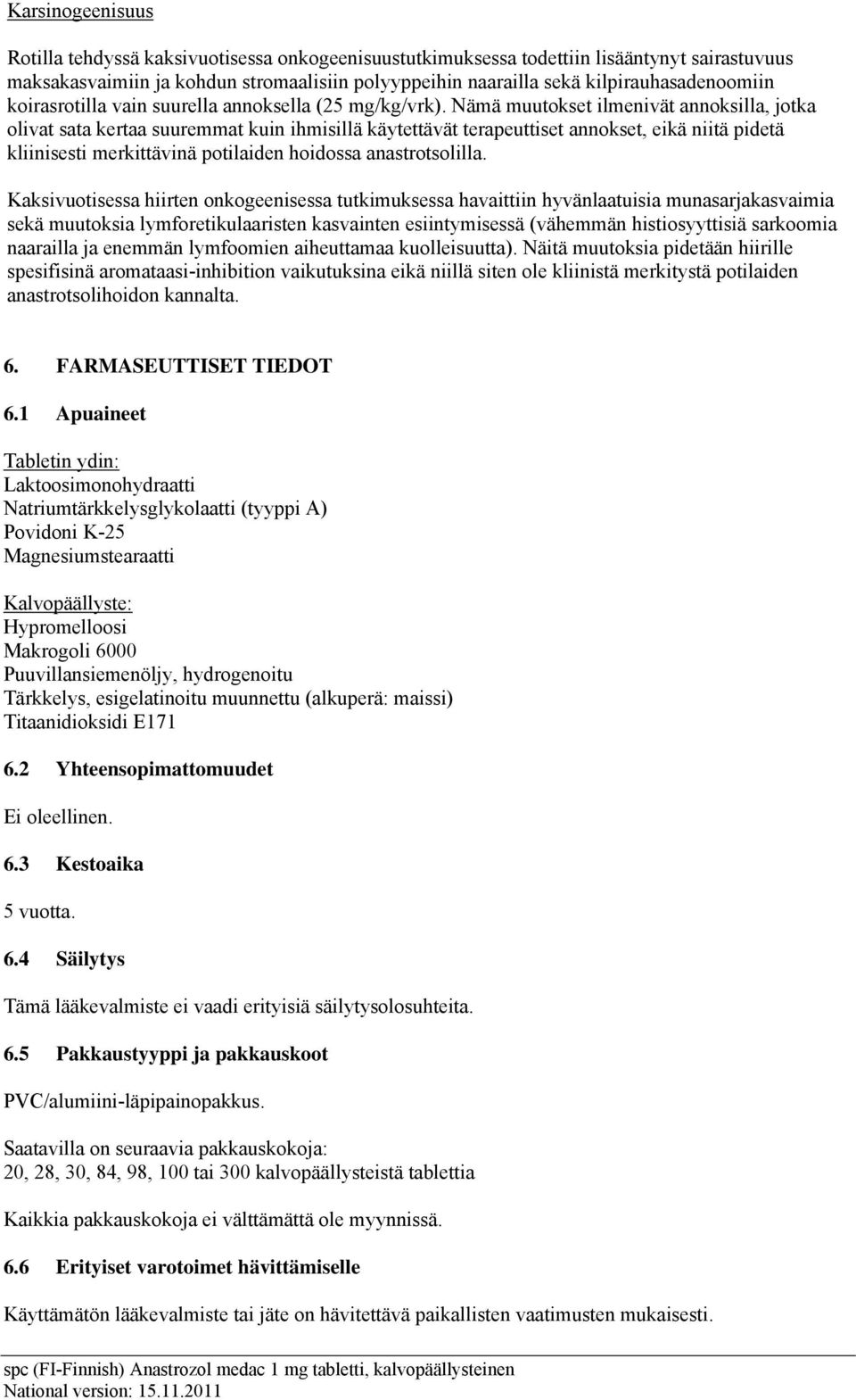 Nämä muutokset ilmenivät annoksilla, jotka olivat sata kertaa suuremmat kuin ihmisillä käytettävät terapeuttiset annokset, eikä niitä pidetä kliinisesti merkittävinä potilaiden hoidossa