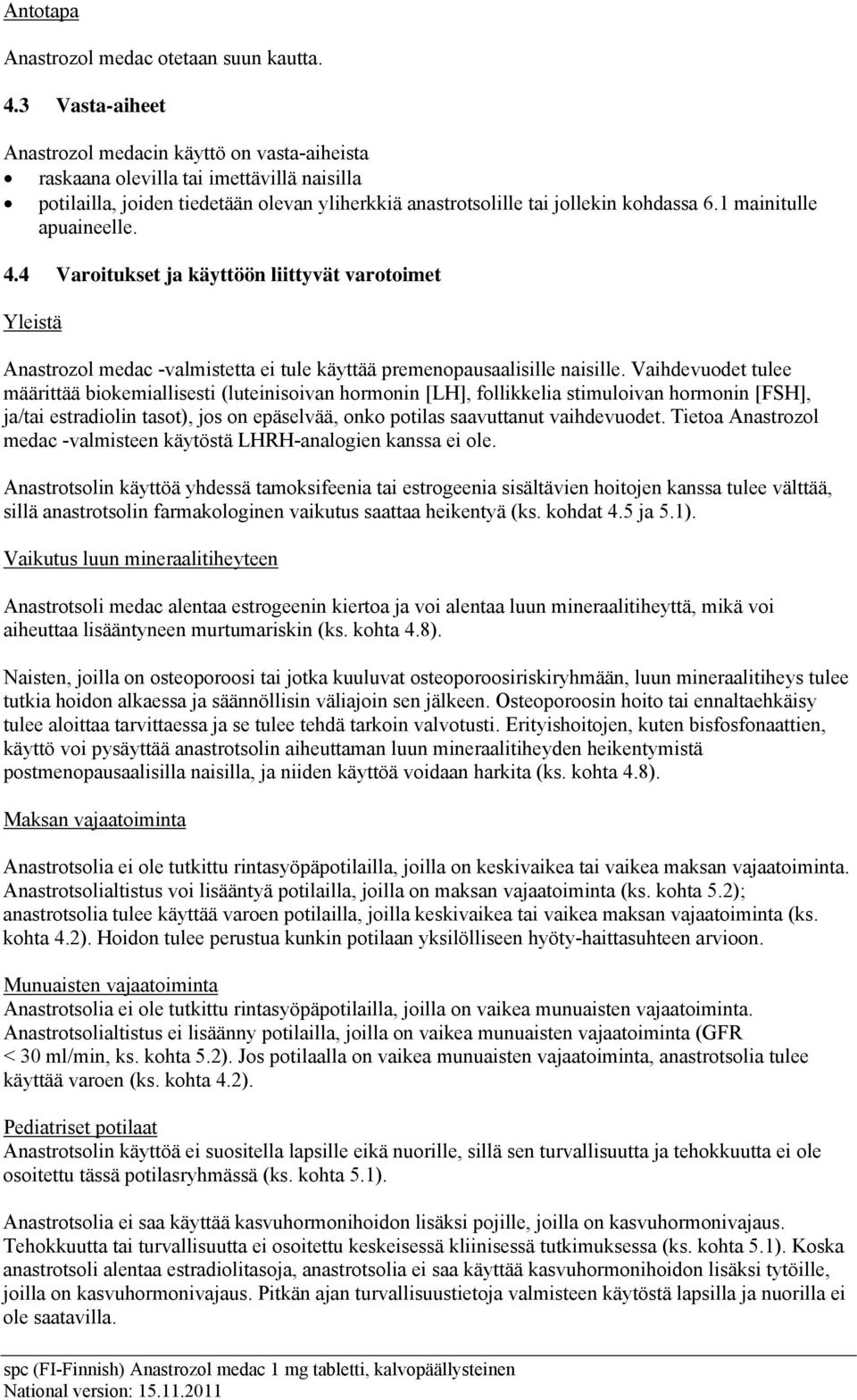 1 mainitulle apuaineelle. 4.4 Varoitukset ja käyttöön liittyvät varotoimet Yleistä Anastrozol medac -valmistetta ei tule käyttää premenopausaalisille naisille.