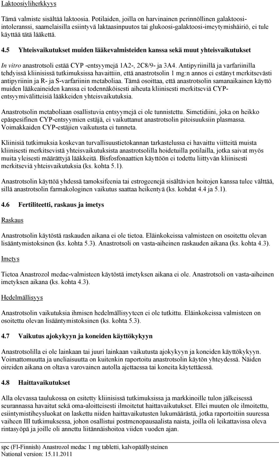 5 Yhteisvaikutukset muiden lääkevalmisteiden kanssa sekä muut yhteisvaikutukset In vitro anastrotsoli estää CYP -entsyymejä 1A2-, 2C8/9- ja 3A4.