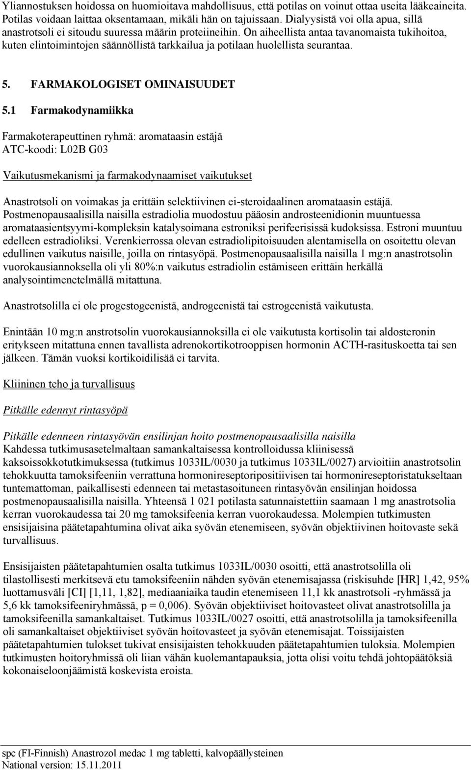 On aiheellista antaa tavanomaista tukihoitoa, kuten elintoimintojen säännöllistä tarkkailua ja potilaan huolellista seurantaa. 5. FARMAKOLOGISET OMINAISUUDET 5.