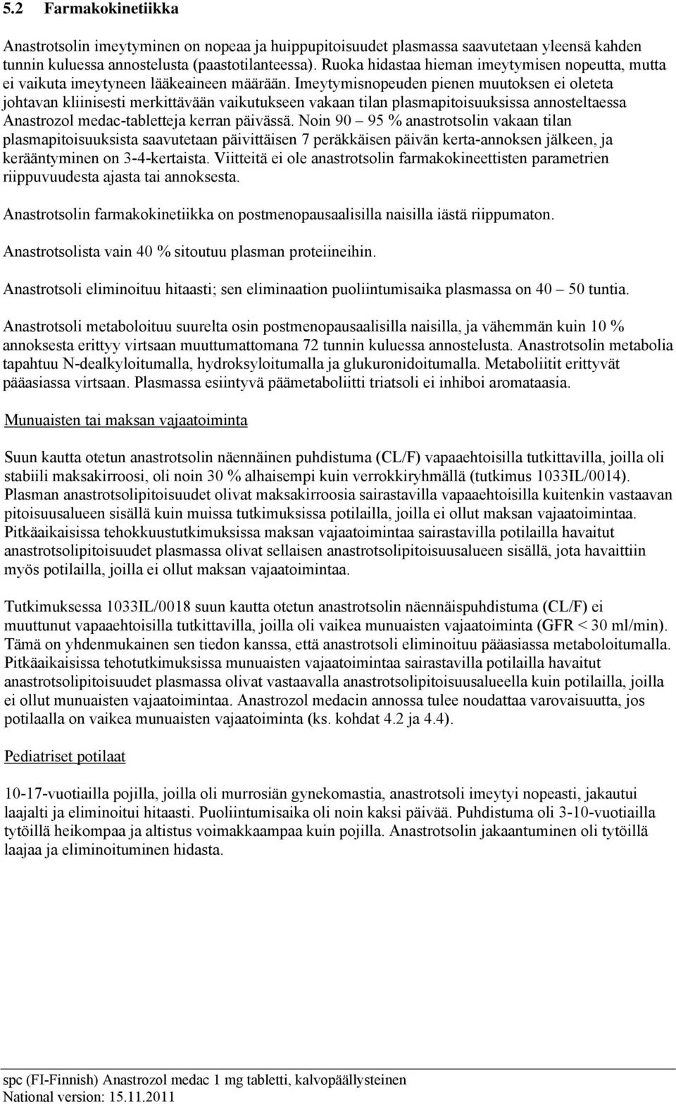 Imeytymisnopeuden pienen muutoksen ei oleteta johtavan kliinisesti merkittävään vaikutukseen vakaan tilan plasmapitoisuuksissa annosteltaessa Anastrozol medac-tabletteja kerran päivässä.