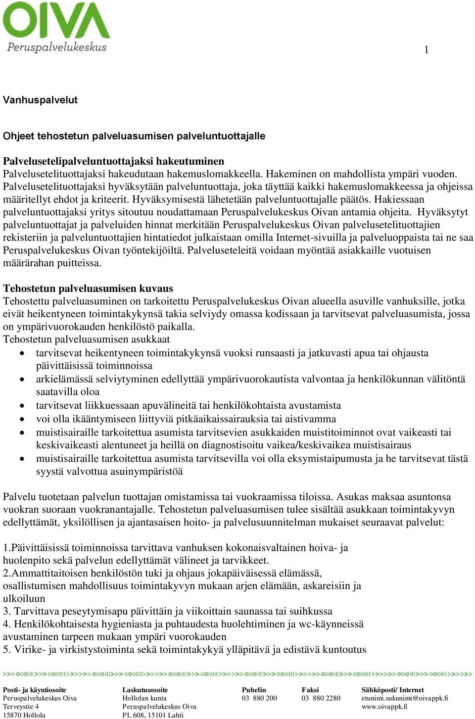 Hyväksymisestä lähetetään palveluntuottajalle päätös. Hakiessaan palveluntuottajaksi yritys sitoutuu noudattamaan Peruspalvelukeskus Oivan antamia ohjeita.