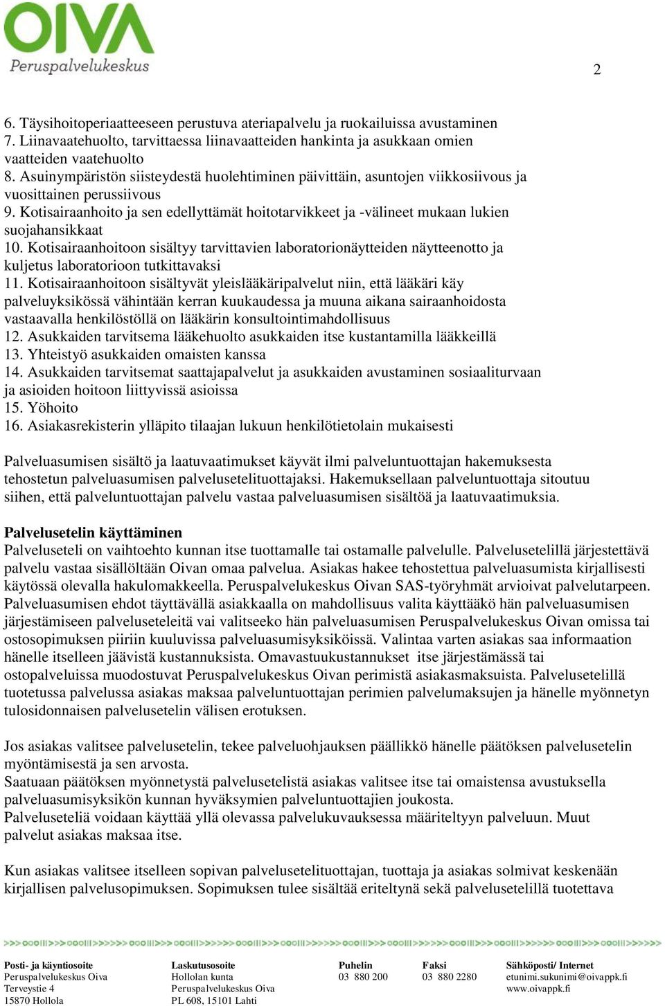 Kotisairaanhoito ja sen edellyttämät hoitotarvikkeet ja -välineet mukaan lukien suojahansikkaat 10.