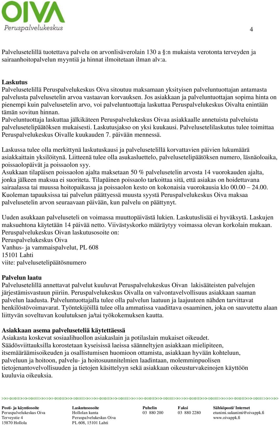 Jos asiakkaan ja palveluntuottajan sopima hinta on pienempi kuin palvelusetelin arvo, voi palveluntuottaja laskuttaa Peruspalvelukeskus Oivalta enintään tämän sovitun hinnan.